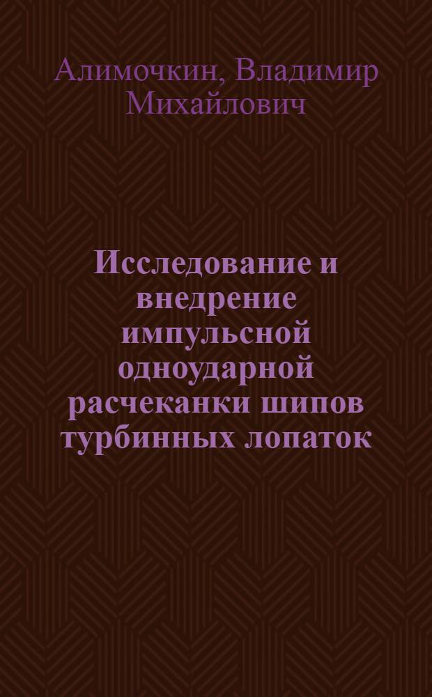Исследование и внедрение импульсной одноударной расчеканки шипов турбинных лопаток : Автореф. дис. на соиск. учен. степени канд. техн. наук