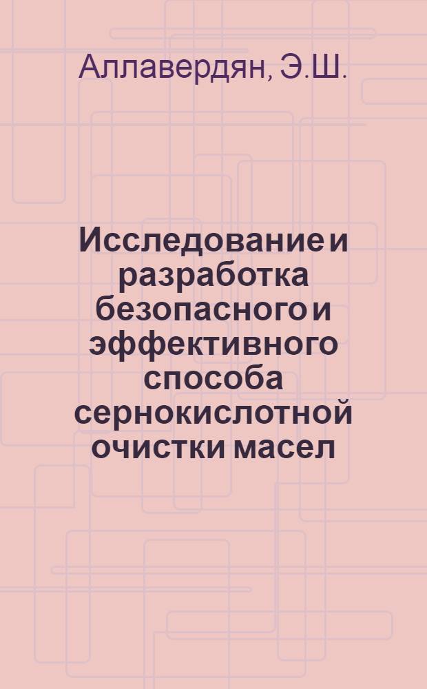 Исследование и разработка безопасного и эффективного способа сернокислотной очистки масел : Автореф. дис. на соискание учен. степени канд. техн. наук : (346, 520)
