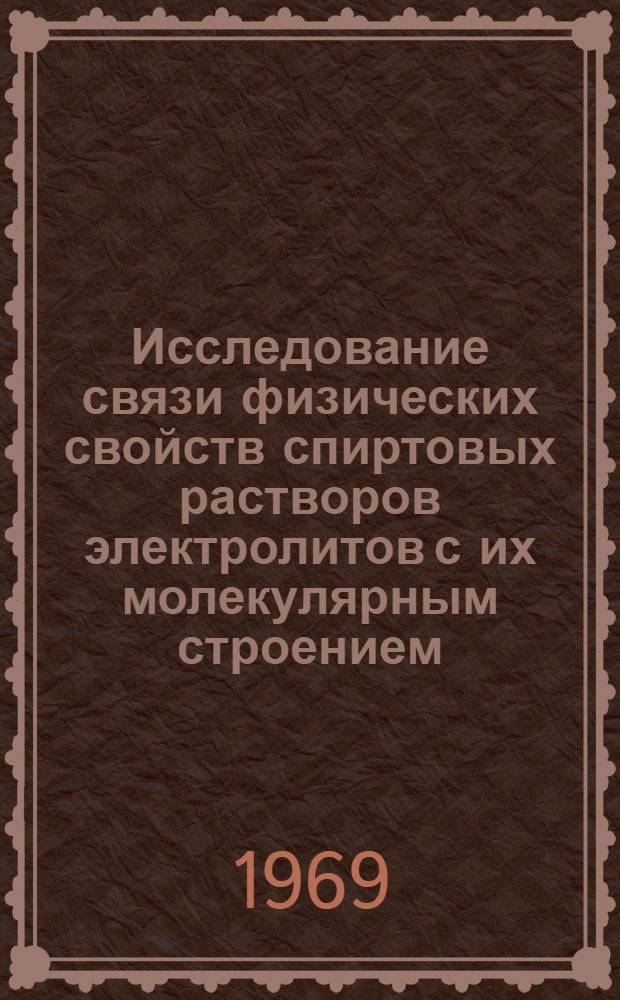 Исследование связи физических свойств спиртовых растворов электролитов с их молекулярным строением : Автореф. дис. на соискание учен. степени канд. физ.-мат. наук