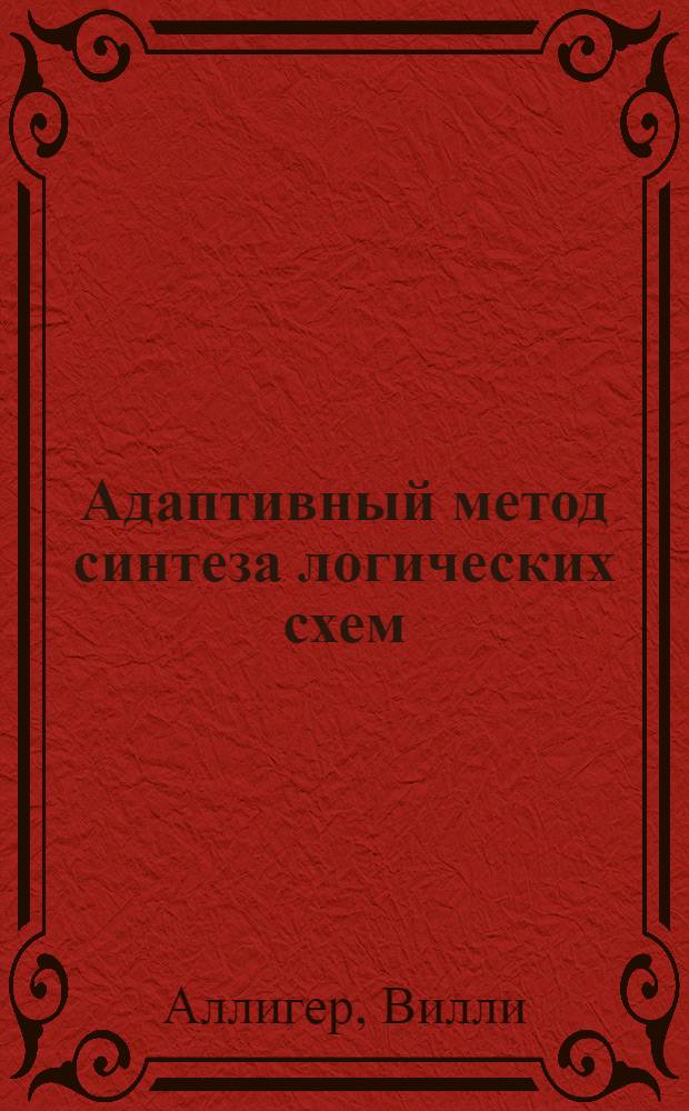 Адаптивный метод синтеза логических схем : Автореф. дис. на соиск. учен. степени канд. техн. наук : (05.13.01)