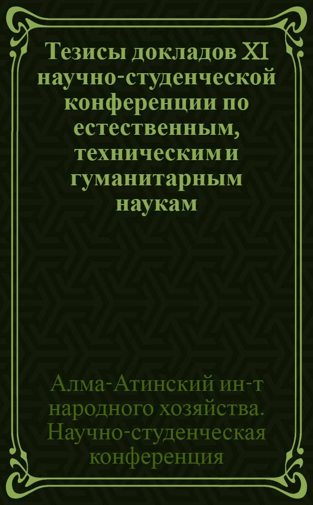Тезисы докладов XI научно-студенческой конференции по естественным, техническим и гуманитарным наукам, по проблемам общественных наук, истории ВЛКСМ и международного молодежного движения, посвященной 50-летию присвоения комсомолу имени В.И. Ленина и XVII съезду ВЛКСМ