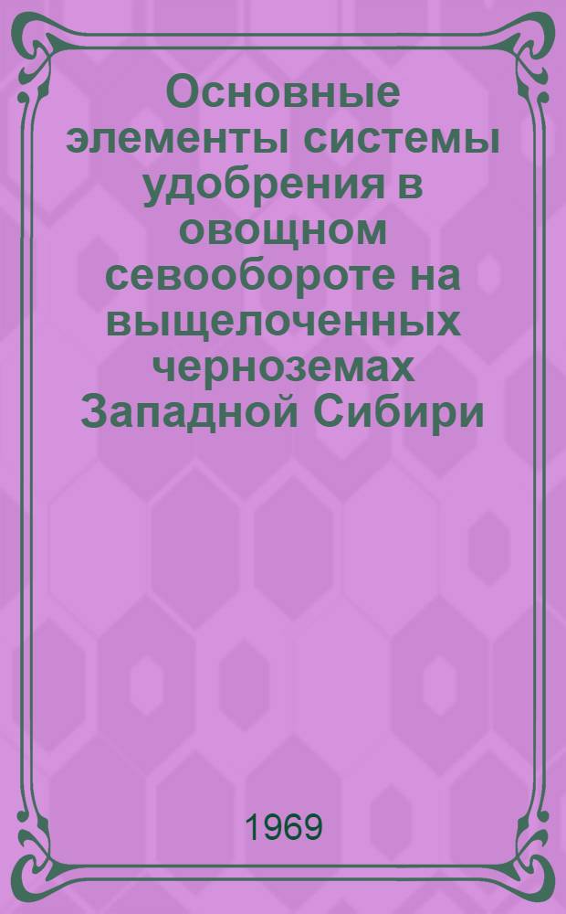 Основные элементы системы удобрения в овощном севообороте на выщелоченных черноземах Западной Сибири : Автореф. дис. на соискание учен. степени канд. с.-х. наук