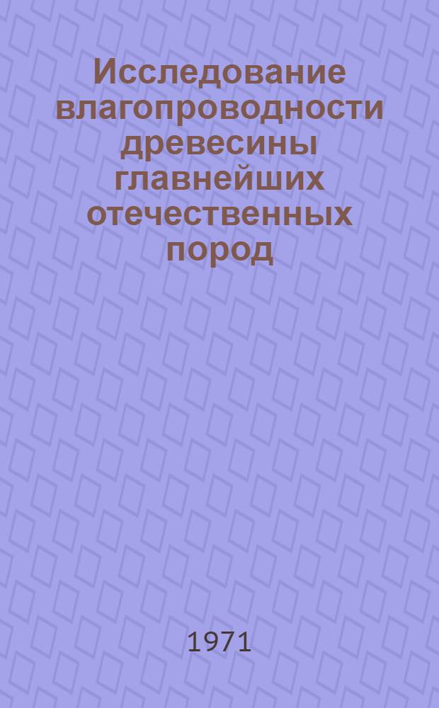 Исследование влагопроводности древесины главнейших отечественных пород : Автореф. дис. на соискание учен. степени канд. техн. наук : (421)