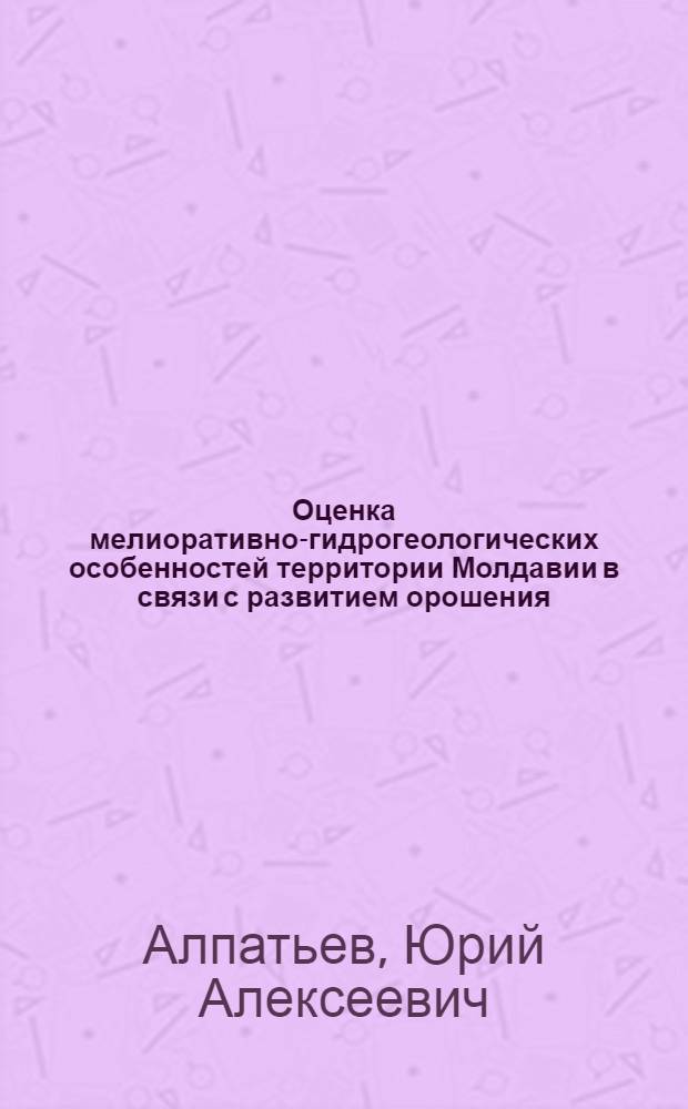 Оценка мелиоративно-гидрогеологических особенностей территории Молдавии в связи с развитием орошения : Автореф. дис. на соиск. учен. степени канд. геол.-минерал. наук : (04.00.06)
