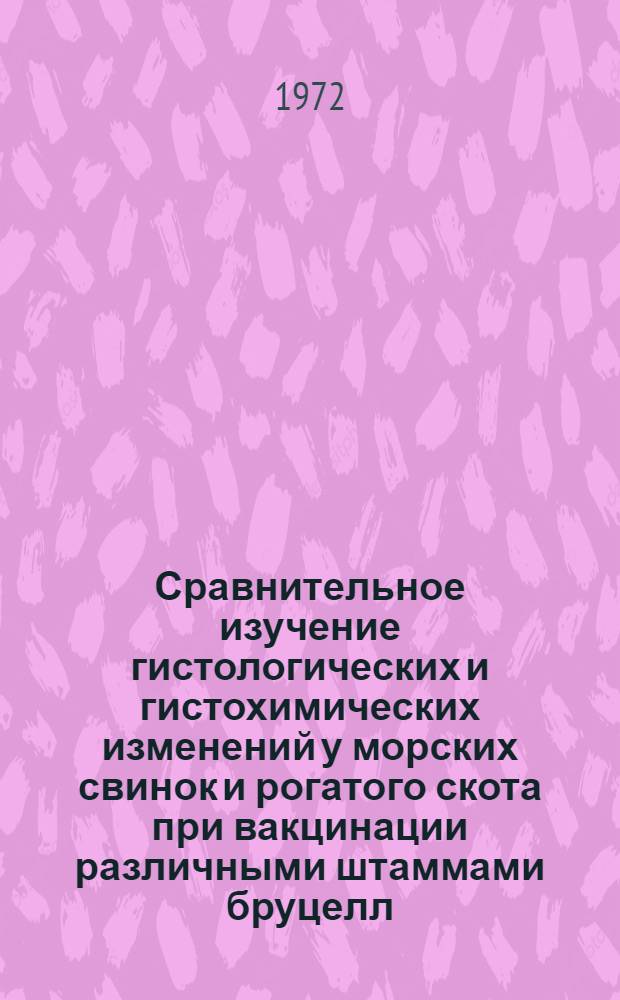 Сравнительное изучение гистологических и гистохимических изменений у морских свинок и рогатого скота при вакцинации различными штаммами бруцелл : Автореф. дис. на соискание учен. степени канд. вет. наук : (801)