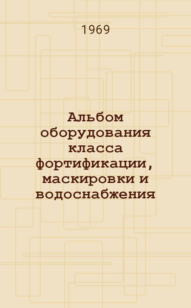 Альбом оборудования класса фортификации, маскировки и водоснабжения