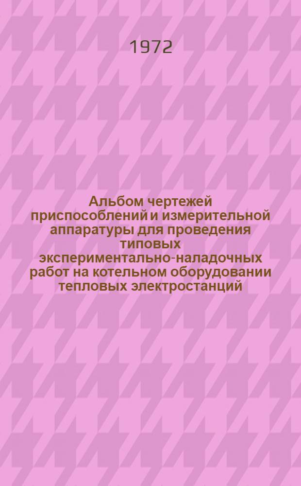 Альбом чертежей приспособлений и измерительной аппаратуры для проведения типовых экспериментально-наладочных работ на котельном оборудовании тепловых электростанций