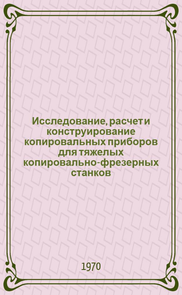 Исследование, расчет и конструирование копировальных приборов для тяжелых копировально-фрезерных станков : Автореф. дис. на соискание учен. степени канд. техн. наук : (169)
