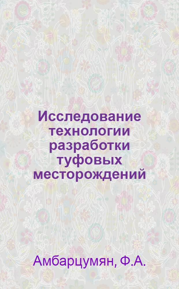 Исследование технологии разработки туфовых месторождений : Автореф. дис. на соискание учен. степени канд. техн. наук : (312)