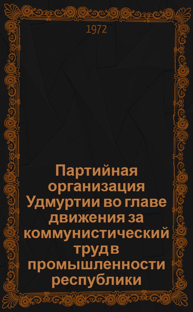 Партийная организация Удмуртии во главе движения за коммунистический труд в промышленности республики (1959-1965 гг.) : Автореф. дис. на соиск. учен. степени канд. ист. наук : (570)