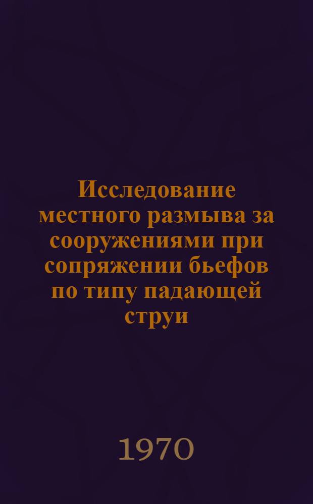 Исследование местного размыва за сооружениями при сопряжении бьефов по типу падающей струи : Автореф. дис. на соискание учен. степени канд. техн. наук : (05.278)