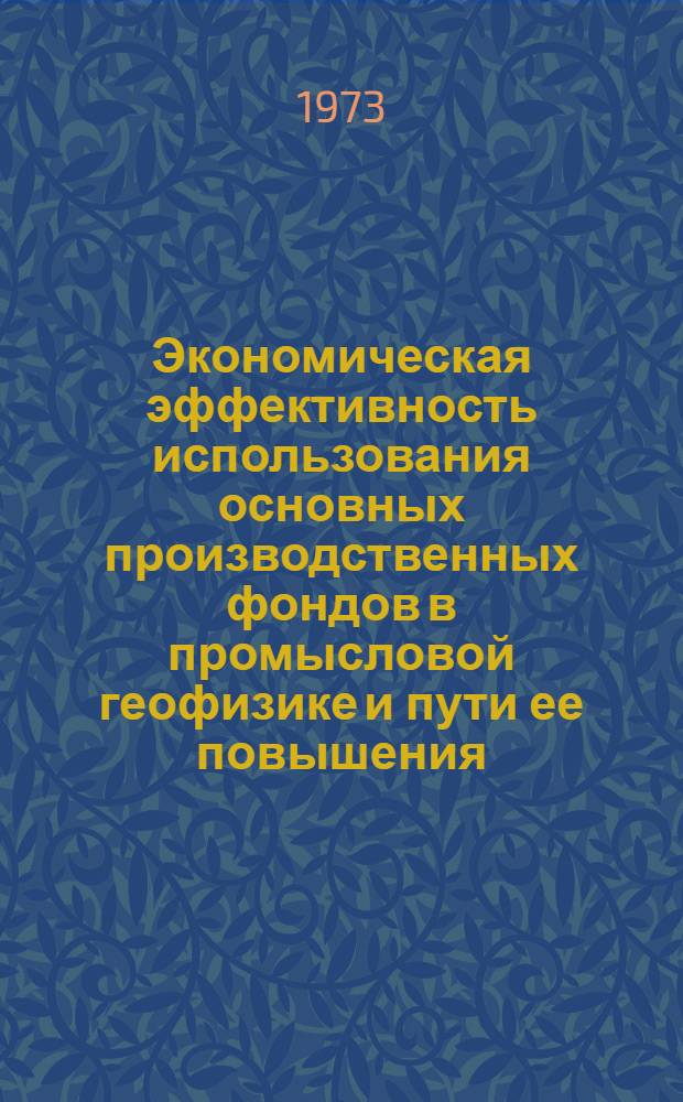 Экономическая эффективность использования основных производственных фондов в промысловой геофизике и пути ее повышения : Автореф. дис. на соиск. учен. степени канд. экон. наук : (08.00.05)