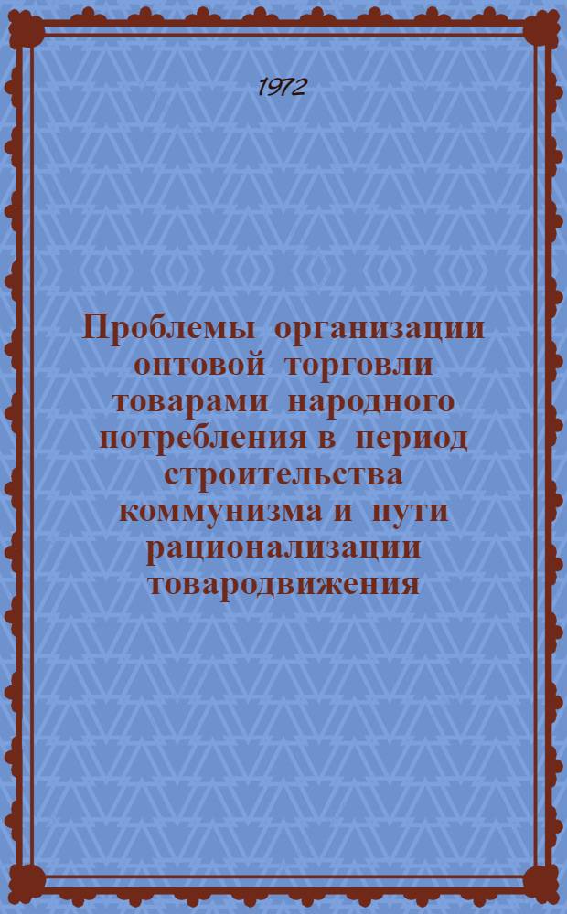 Проблемы организации оптовой торговли товарами народного потребления в период строительства коммунизма и пути рационализации товародвижения : (На материалах систем М-ва торговли АзССР) : Автореф. дис. на соискание учен. степени канд. экон. наук : (594)