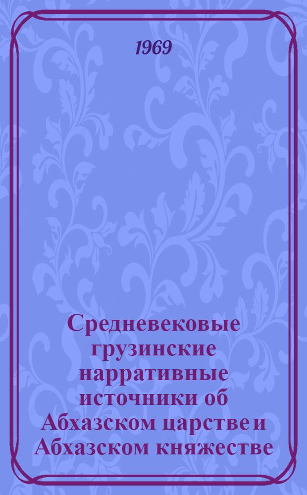 Средневековые грузинские нарративные источники об Абхазском царстве и Абхазском княжестве : (Источниковедческое исследование) : Автореф. дис. на соискание учен. степени канд. ист. наук : (571)