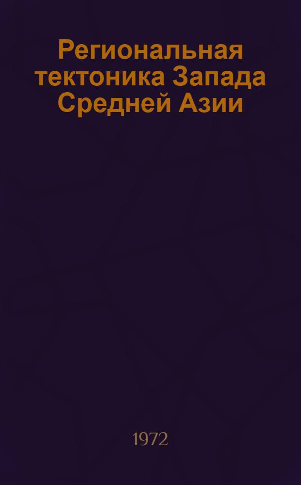 Региональная тектоника Запада Средней Азии : Автореф. дис. на соискание учен. степени д-ра геол.-минерал. наук : (123)