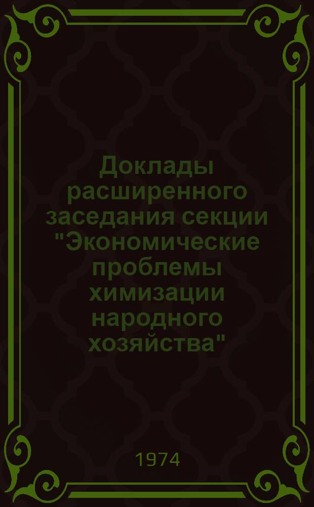 [Доклады расширенного заседания секции "Экономические проблемы химизации народного хозяйства", посвященного обсуждению проблемы "Перспективное планирование и прогнозирование развития химии и химизации народного хозяйства"]