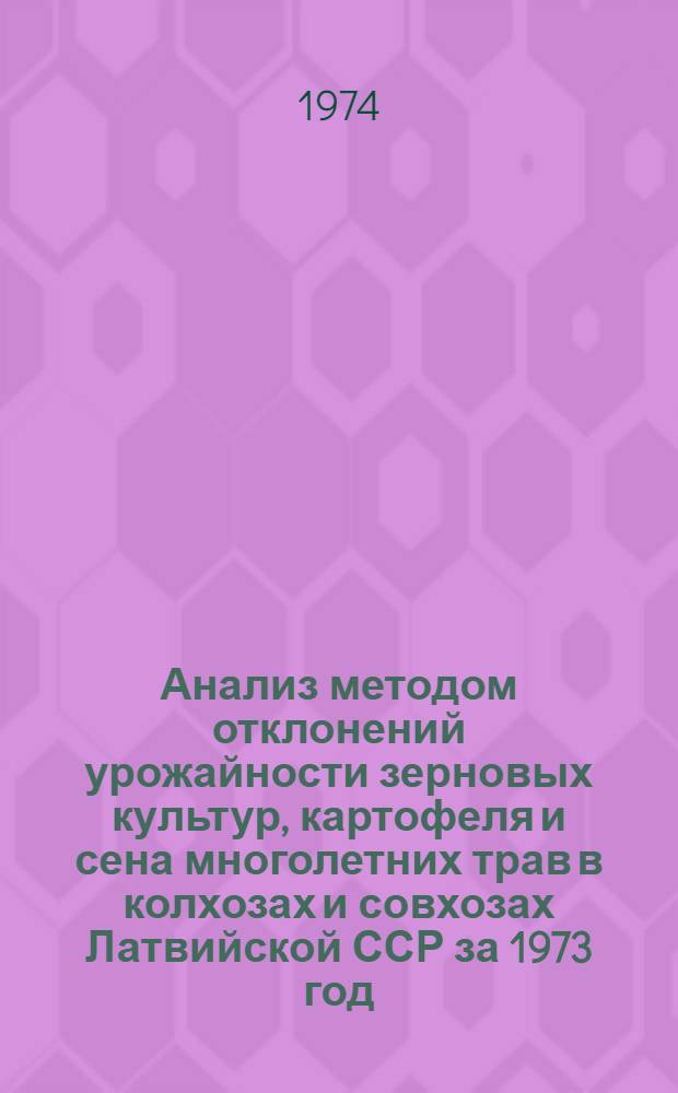 Анализ методом отклонений урожайности зерновых культур, картофеля и сена многолетних трав в колхозах и совхозах Латвийской ССР за 1973 год