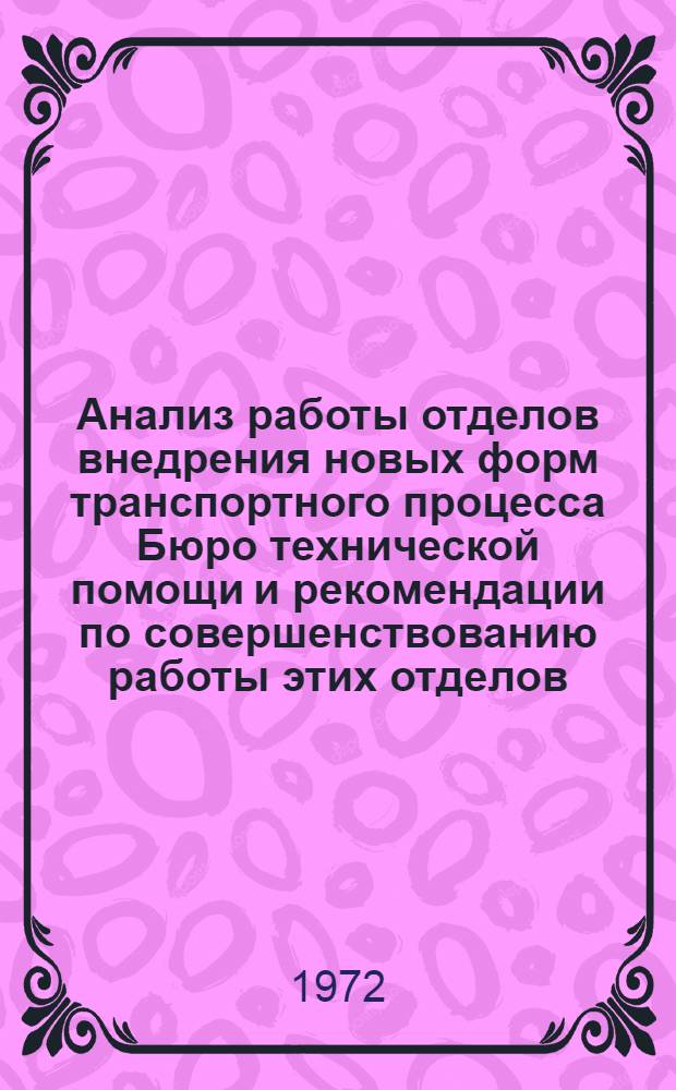 Анализ работы отделов внедрения новых форм транспортного процесса Бюро технической помощи и рекомендации по совершенствованию работы этих отделов : Науч. отчет