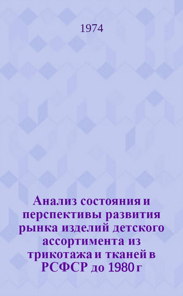 Анализ состояния и перспективы развития рынка изделий детского ассортимента из трикотажа и тканей в РСФСР до 1980 г. : Науч. отчет