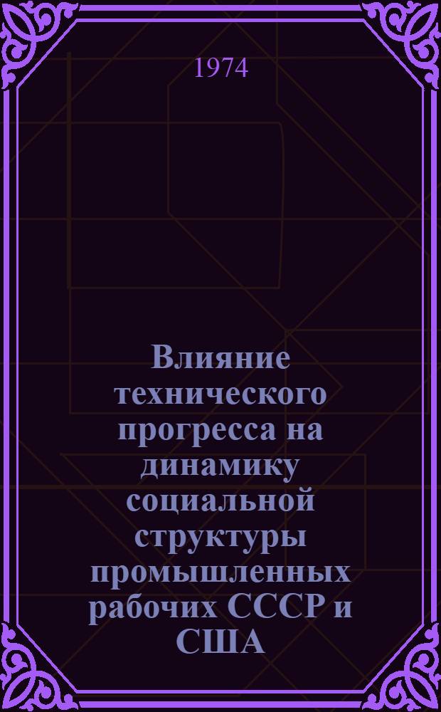 Влияние технического прогресса на динамику социальной структуры промышленных рабочих СССР и США : (Сравн. анализ на примере машиностроения и хим. пром-сти) : Автореф. дис. на соиск. учен. степени канд. филос. наук