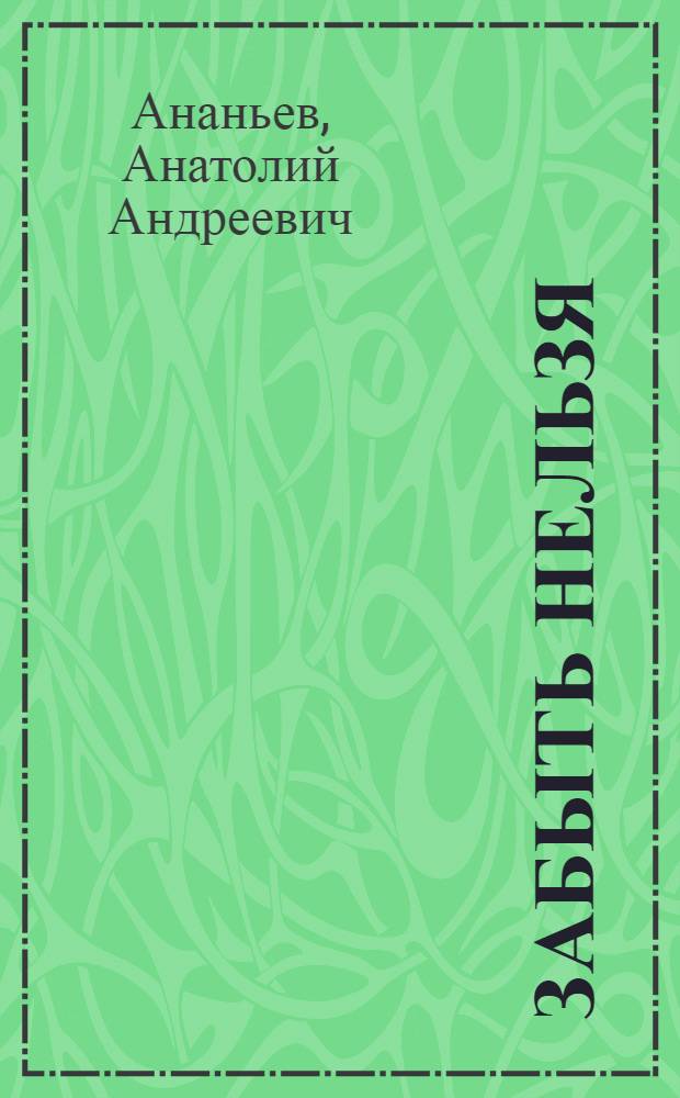 Забыть нельзя : Роман, повесть, рассказы