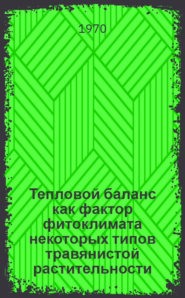 Тепловой баланс как фактор фитоклимата некоторых типов травянистой растительности : Автореф. дис. на соискание учен. степени канд. геогр. наук : (698)