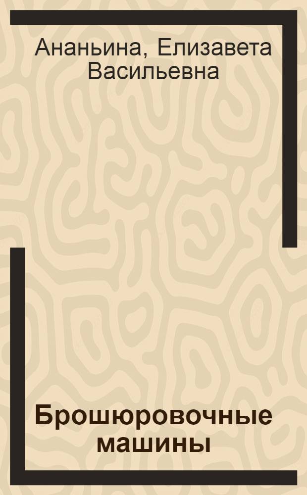 Брошюровочные машины : Учебник для мех.-машиностроит. специальностей полигр. ин-тов и фак.
