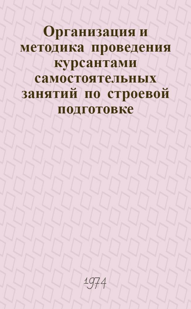Организация и методика проведения курсантами самостоятельных занятий по строевой подготовке : (Метод. пособие)