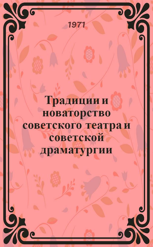 Традиции и новаторство советского театра и советской драматургии : Доклад, суммирующий работы, представл. по совокупности на соискание учен. степени д-ра искусствоведения : (820)