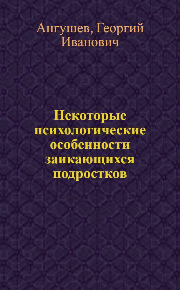 Некоторые психологические особенности заикающихся подростков : (С позиции системного подхода) : Автореф. дис. на соискание учен. степени канд. психол. наук : (970)