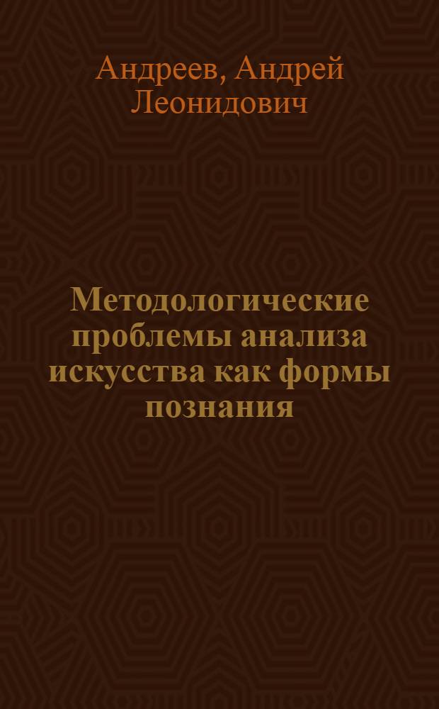 Методологические проблемы анализа искусства как формы познания : Автореф. дис. на соиск. учен. степени канд. филос. наук : (09.00.04)
