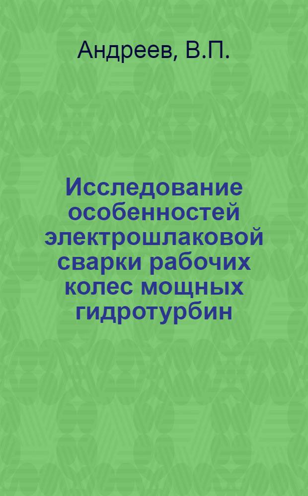 Исследование особенностей электрошлаковой сварки рабочих колес мощных гидротурбин : Автореф. дис. на соискание учен. степени канд. техн. наук
