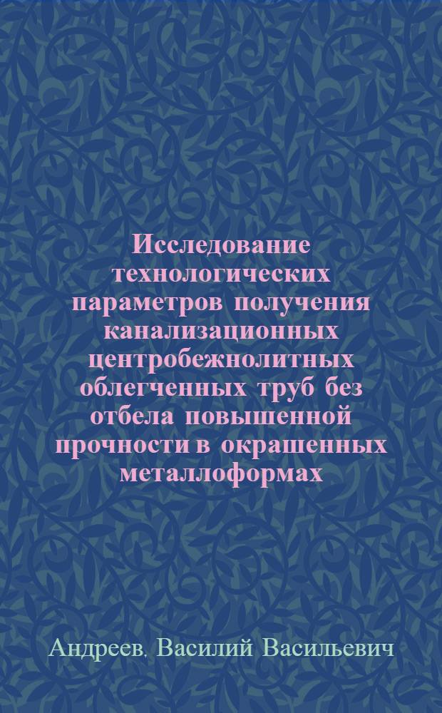 Исследование технологических параметров получения канализационных центробежнолитных облегченных труб без отбела повышенной прочности в окрашенных металлоформах : Автореф. дис. на соискание учен. степени канд. техн. наук : (05.16.04)