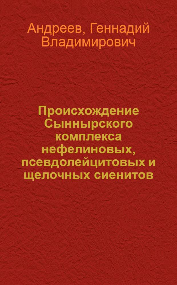 Происхождение Сыннырского комплекса нефелиновых, псевдолейцитовых и щелочных сиенитов : (Сев. Прибайкалье) : Автореф. дис. на соискание учен. степени д-ра геол.-минерал. наук : (127)
