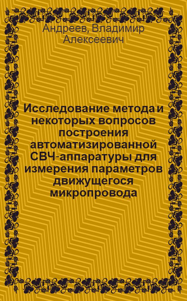 Исследование метода и некоторых вопросов построения автоматизированной СВЧ-аппаратуры для измерения параметров движущегося микропровода : Автореф. дис. на соиск. учен. степени канд. техн. наук : (05.296)