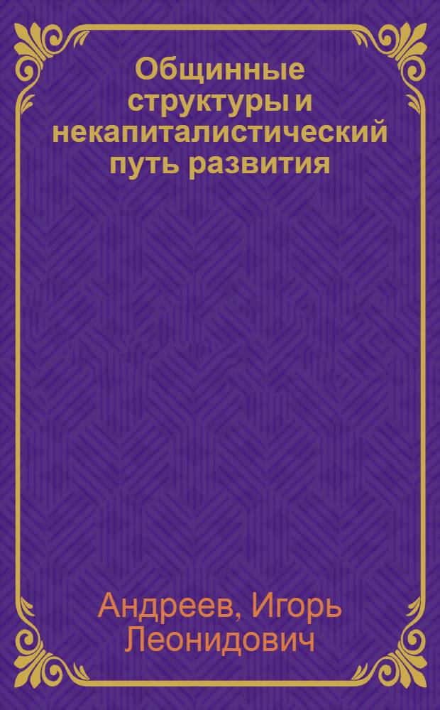 Общинные структуры и некапиталистический путь развития : Автореф. дис. на соиск. учен. степени д-ра филос. наук : (09.00.01)