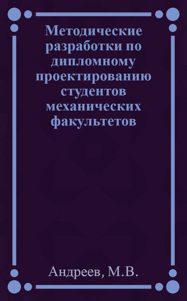 Методические разработки по дипломному проектированию студентов механических факультетов