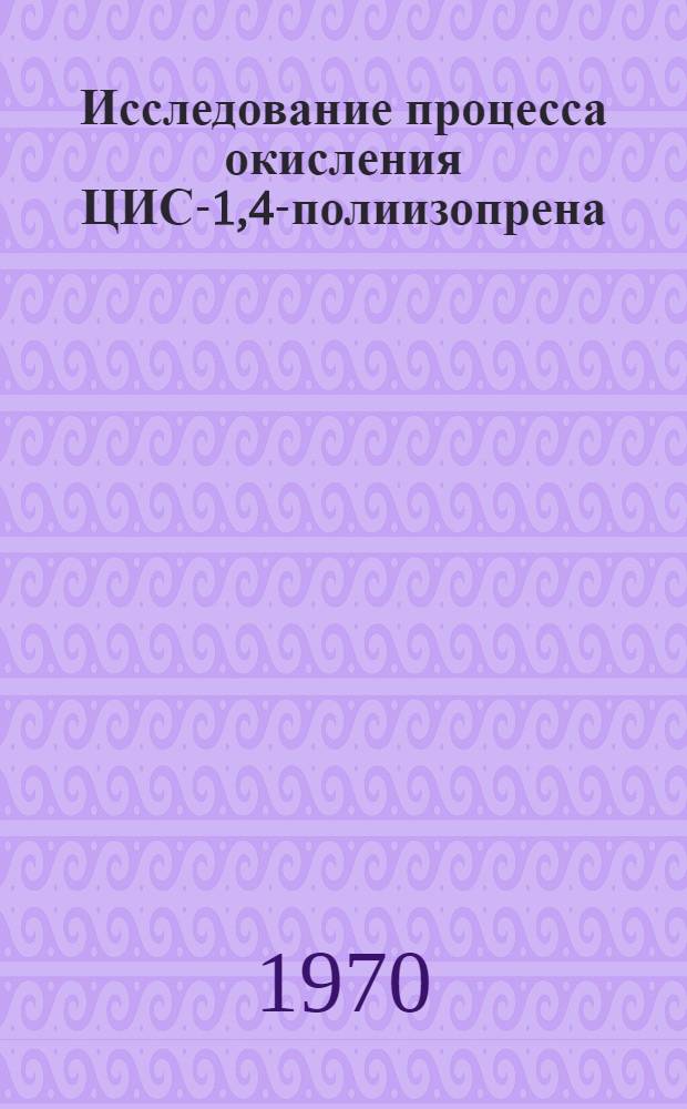 Исследование процесса окисления ЦИС-1,4-полиизопрена : Автореф. дис., представл. на соискание учен. степени канд. хим. наук