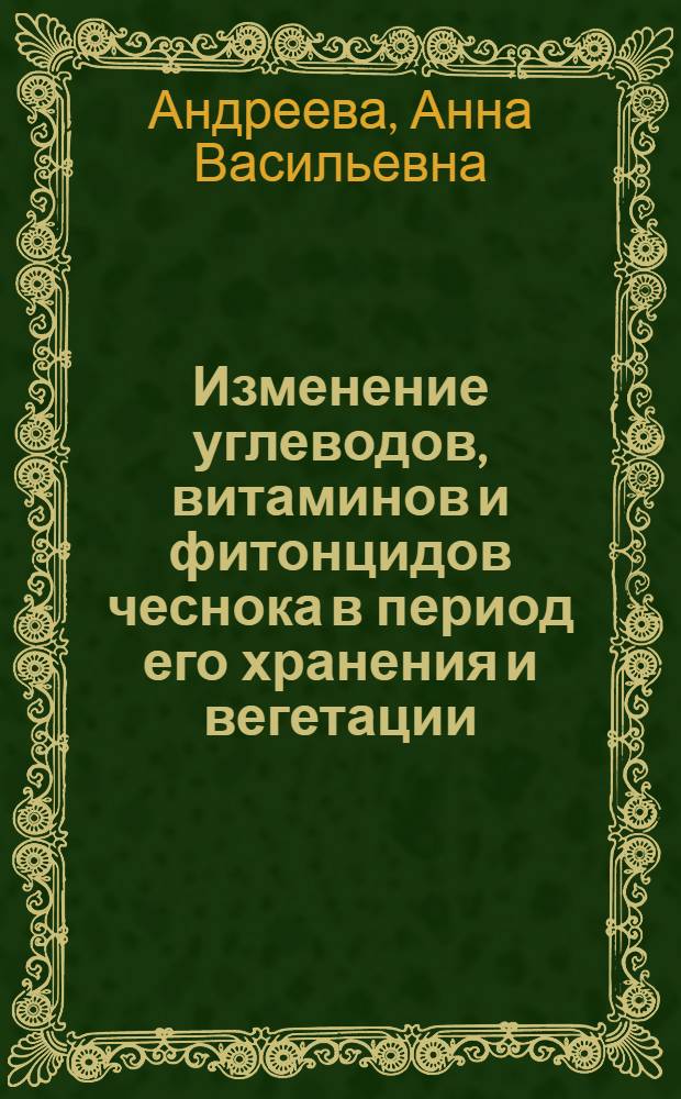Изменение углеводов, витаминов и фитонцидов чеснока в период его хранения и вегетации : Автореф. дис. на соискание учен. степени канд. с.-х. наук