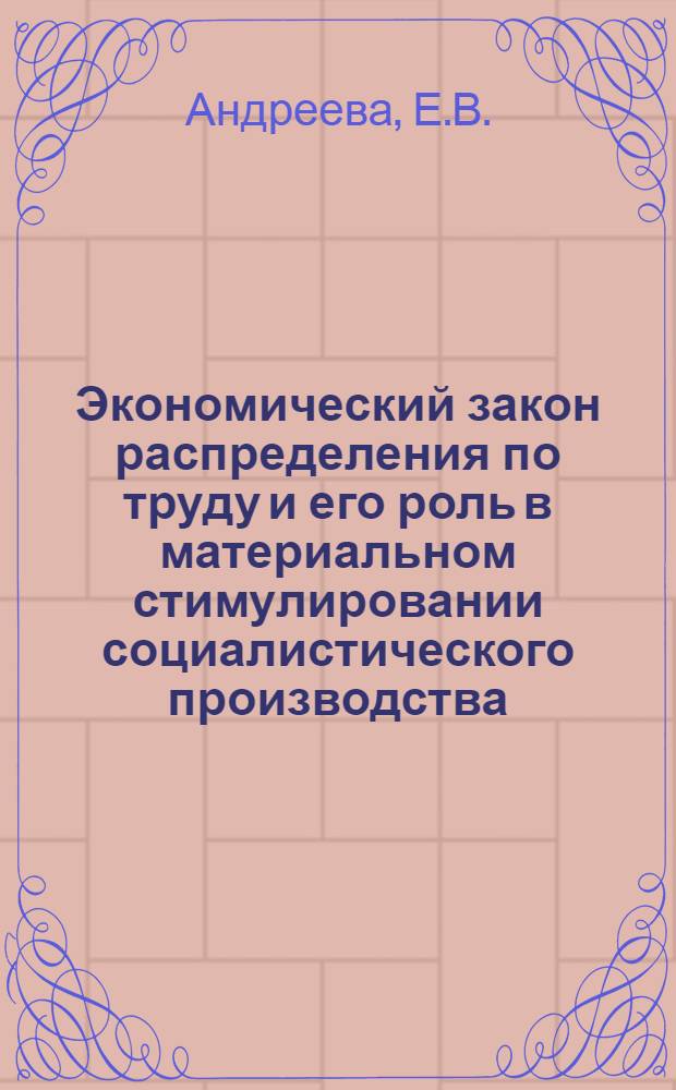 Экономический закон распределения по труду и его роль в материальном стимулировании социалистического производства : Автореф. дис. на соискание учен. степени канд. экон. наук : (08.590)