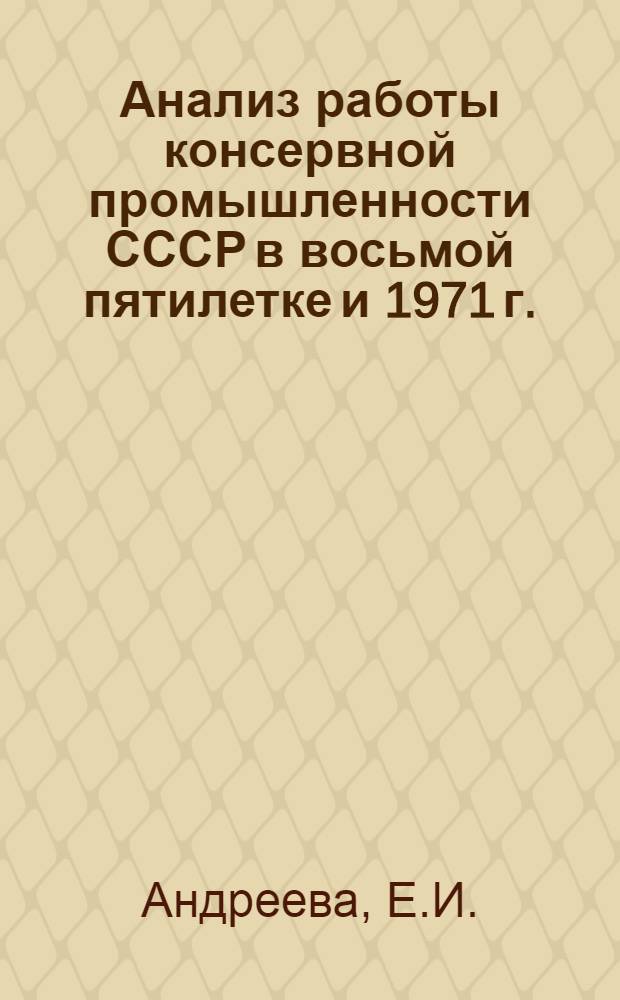 Анализ работы консервной промышленности СССР в восьмой пятилетке и 1971 г. : (Обзор)