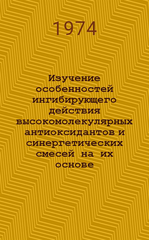 Изучение особенностей ингибирующего действия высокомолекулярных антиоксидантов и синергетических смесей на их основе : Автореф. дис. на соиск. учен. степени канд. хим. наук : (02.00.06)