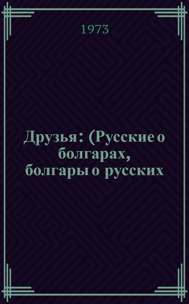 Друзья : (Русские о болгарах, болгары о русских) : Книга для чтения для старшеклассников