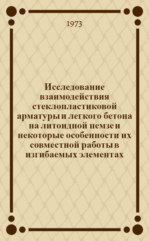Исследование взаимодействия стеклопластиковой арматуры и легкого бетона на литоидной пемзе и некоторые особенности их совместной работы в изгибаемых элементах : Автореф. дис. на соиск. учен. степени канд. техн. наук : (05.23.01)