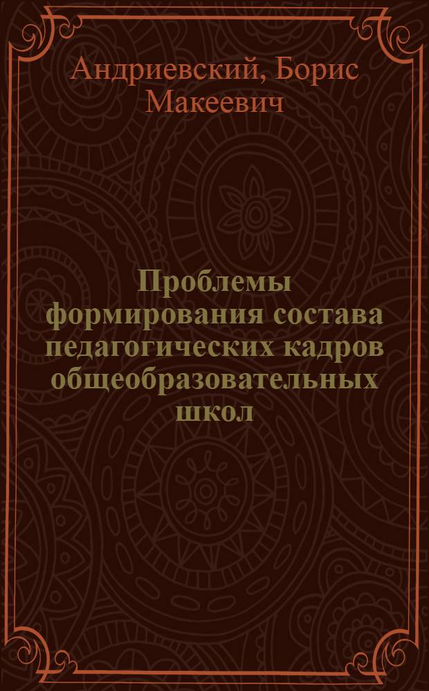 Проблемы формирования состава педагогических кадров общеобразовательных школ : (На материалах УССР) : Автореф. дис. на соиск. учен. степени канд. пед. наук : (13.00.01)
