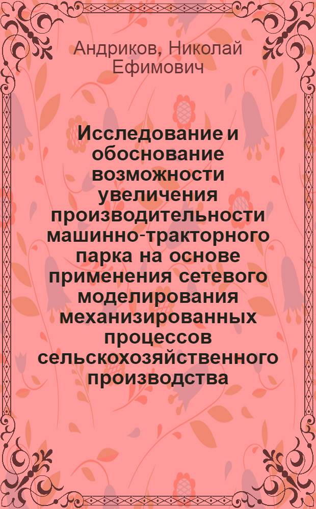 Исследование и обоснование возможности увеличения производительности машинно-тракторного парка на основе применения сетевого моделирования механизированных процессов сельскохозяйственного производства : Автореф. дис. на соиск. учен. степени канд. техн. наук : (05.20.03)