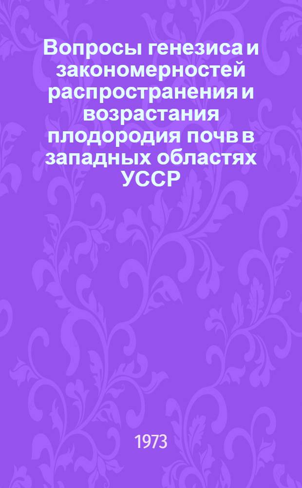Вопросы генезиса и закономерностей распространения и возрастания плодородия почв в западных областях УССР : Автореф. дис. на соиск. учен. степени канд. с.-х. наук : (06.01.03)
