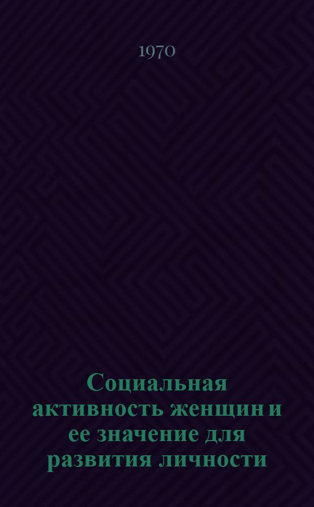 Социальная активность женщин и ее значение для развития личности : (По материалам конкретно-социол. исследования на пром. предприятиях ЛитССР) : Автореф. дис. на соискание учен. степени канд. филос. наук : (09.620)