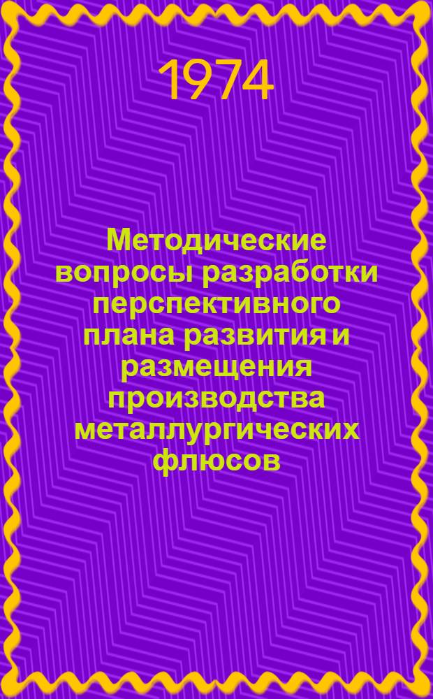 Методические вопросы разработки перспективного плана развития и размещения производства металлургических флюсов : (На примере УССР) : Автореф. дис. на соиск. учен. степени канд. экон. наук : (08.00.05)
