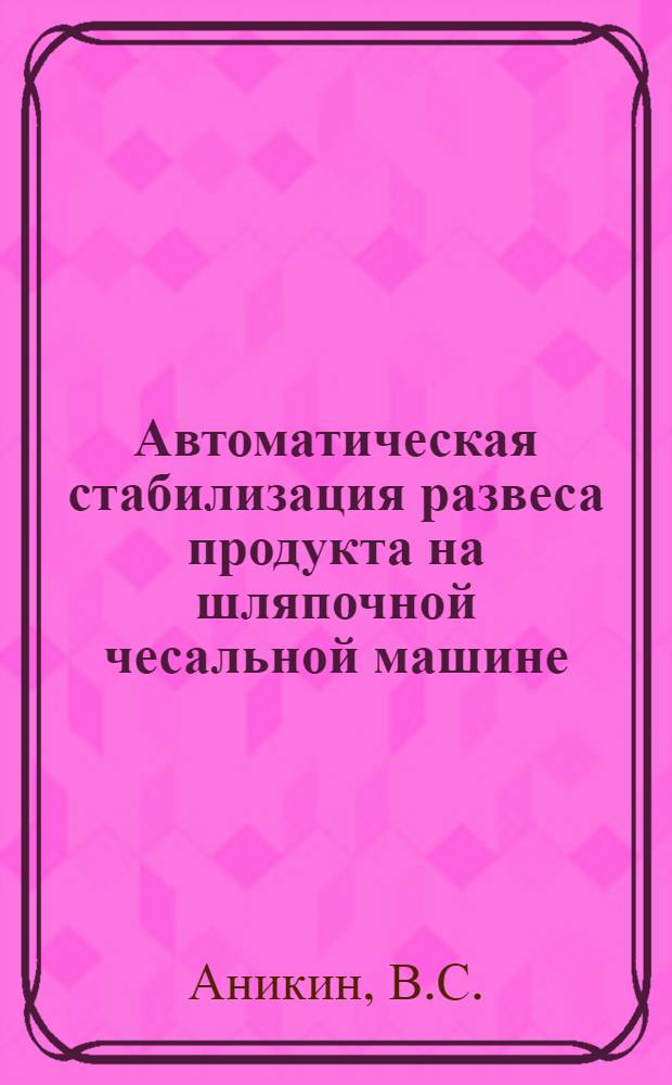Автоматическая стабилизация развеса продукта на шляпочной чесальной машине : Автореф. дис. на соискание учен. степени канд. техн. наук : (05.391)